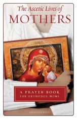 Book: The Ascetic Lives of Mothers: A Prayer Book for Orthodox Moms